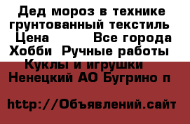 Дед мороз в технике грунтованный текстиль › Цена ­ 700 - Все города Хобби. Ручные работы » Куклы и игрушки   . Ненецкий АО,Бугрино п.